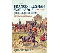 The Franco-Prussian War 1870-71 Volume 1 : The Campaign of Sedan. Helmuth Von Moltke And The Overthrow Of The Second Empire