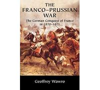 The Franco-Prussian War : The German Conquest of France in 1870-1871