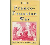The Franco-Prussian War: The German Invasion of France, 1870-1871