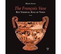 The François Vase: Rex Vasorum, King of Vases