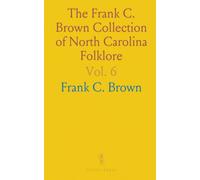The Frank C. Brown Collection of North Carolina Folklore: Popular Beliefs and Superstitions From North Carolina; 1-4783