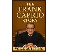 The Frank Caprio Story: From Federal Hill to the Court of Compassion - How America’s Nicest Judge Changed Lives