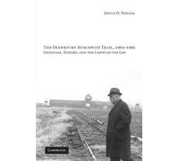 The Frankfurt Auschwitz Trial, 1963-1965: Genocide, History, and the Limits of the Law