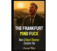 The Frankfurt Mindfuck: How Critical Theories Enslave You (Redpilled Progressive (satire))