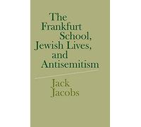 The Frankfurt School, Jewish Lives, and Antisemitism