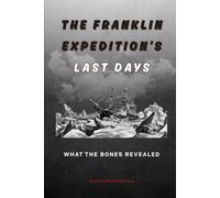 The Franklin Expedition's Last Days: What the Bones Revealed (True Crime Historical Records)