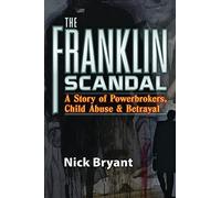 The Franklin Scandal: A Story of Powerbrokers, Child Abuse & Betrayal