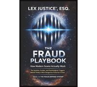 THE FRAUD PLAYBOOK: How Modern Scams Work, The Systems, Scripts, and Psychological Triggers Behind Today’s Most Dangerous Financial Crimes (Fraud Defense System™)