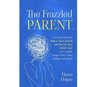 The Frazzled Parent: Learning 19 essential skills to teach yourself and your Pre-Teen ADHD Child to successfully navigate today's short attention span world