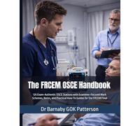 The FRCEM OSCE Handbook: 125 Exam-Authentic OSCE Stations with Examiner-Focused Mark Schemes, Notes, and Practical How-To Guides for the FRCEM Final (Revision Notes for the FRCEM)