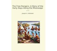 The Free Rangers: A Story of the Early Days Along the Mississippi (Classic Books)