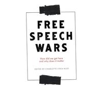 The Free Speech Wars: How Did We Get Here and Why Does it Matter?