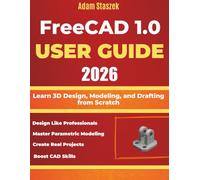 The freeCAD 1.0 user guide 2026: Learn 3D Design, Modeling, and Drafting from Scratch