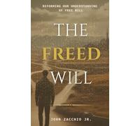 The Freed Will: Reforming our Understanding of Free Will