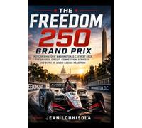The Freedom 250 Grand Prix: INDYCAR’s Historic Washington, D.C. Street Race, the Drivers, Circuit, Competition, Strategy, and Birth of a New Racing Tradition