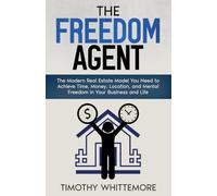The Freedom Agent: The Modern Real Estate Model You Need to Achieve Time, Money, Location, and Mental Freedom in Your Business and Life