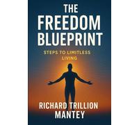 The Freedom Blueprint: Steps to Limitless Living
