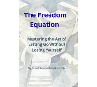 The Freedom Equation: Mastering the Art of Letting Go Without Losing Yourself