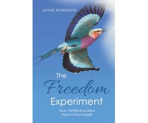 The Freedom Experiment: How I White-Knuckled Fear to Find Myself