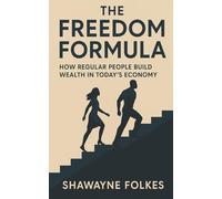 The Freedom Formula: How Regular People Build Wealth in Today's Economy