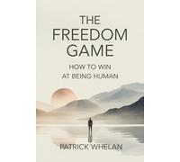 The Freedom Game: How to Win at Being Human