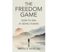 The Freedom Game: How to Win at Being Human