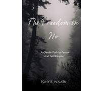 The Freedom In No: A Gentle Path to Peace and Self-Respect