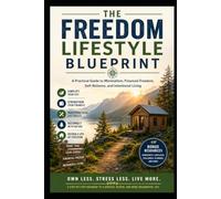 The Freedom Lifestyle Blueprint: A Practical Guide to Minimalism, Financial Freedom, Self-Reliance, and Intentional Living