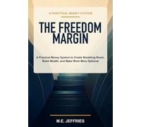 The Freedom Margin: A Practical Money System to Create Breathing Room, Build Wealth, and Make Work More Optional