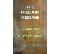 THE FREEDOM MESSAGE: COLOSSIANS & 1ST, 2ND & 3RD JOHN