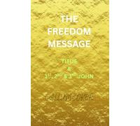 THE FREEDOM MESSAGE: TITUS & 1ST, 2ND & 3RD JOHN