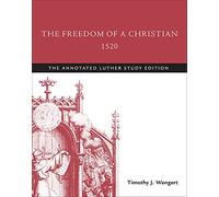 The Freedom of a Christian, 1520: The Annotated Luther Study Edition