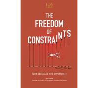 The Freedom of Constraints: Turn Obstacles Into Opportunity