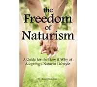 The Freedom of Naturism: A Guide for the How and Why of Adopting a Naturist Lifestyle