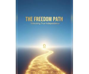 The Freedom Path: Unlocking True Independence