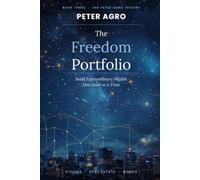 The Freedom Portfolio: Build Extraordinary Wealth One Asset at a Time: 3 (The Peter Agro Trilogy)