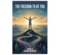 The Freedom to Be You: A Dialogue on Living Authentically in a World That Wants You to Conform (Everyday Transformation Series)