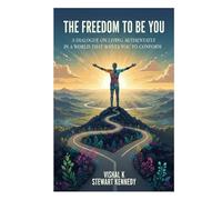 The Freedom to Be You: A Dialogue on Living Authentically in a World That Wants You to Conform (Everyday Transformation Series)