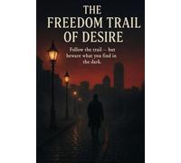 The Freedom Trail of Desire: Follow the trail - but beware what you find in the dark