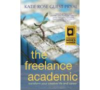 The Freelance Academic: Transform Your Creative Life and Career