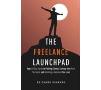 The Freelance Lauchpad: Your 30-Day Guide to Finding Clients, Earning Your First Paycheck, and Building a Business You Love.