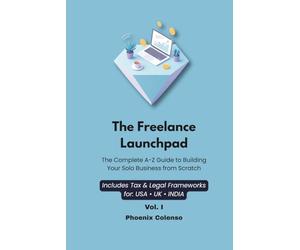 The Freelance Launchpad: Vol. I: The Complete A-Z Guide to Building Your Solo Business from Scratch
