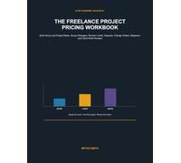 THE FREELANCE PROJECT PRICING WORKBOOK: Build Hourly and Project Rates, Scope Packages, Revision Limits, Deposits, Change Orders, Retainers, and Client Profit Reviews