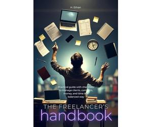 The freelancer’s handbook: Practical guide with checklists to manage clients, contracts, money, and time in a balanced way