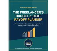 The Freelancer's Budget & Debt Payoff Planner: An Undated 12-Month Guide to Managing Irregular Income, Paying Off Debt & Building Real Savings