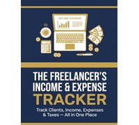 The Freelancer's Income & Expense Tracker: Track Clients, Income, Expenses & Taxes - All in One Place
