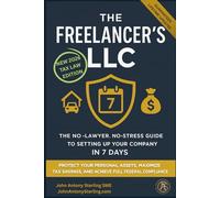 The Freelancer's LLC: The No-Lawyer, No-Stress Guide to Setting Up Your Company in 7 Days: Protect Your Personal Assets, Maximize Tax Savings, and Achieve Full Federal Compliance