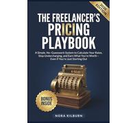 The Freelancer's Pricing Playbook: A Simple, No-Guesswork System to Calculate Your Rates, Stop Undercharging, and Earn What You're Worth - Even If ... Out (The Solopreneur's Playbook Series)