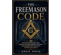 THE FREEMASON CODE; 30 Rules of How History's Most Powerful Network Operates in Silence - And the Principles That Still Govern Elite Circles