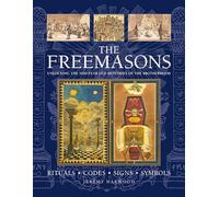 THE FREEMASONS: RITUALS * CODES * SIGNS * SYMBOLS: Unlocking the 1000-year old mysteries of the Brotherhood